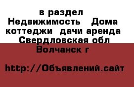  в раздел : Недвижимость » Дома, коттеджи, дачи аренда . Свердловская обл.,Волчанск г.